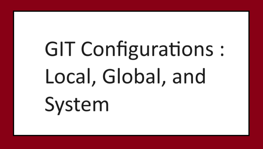 Git Configuration - Local,global and system