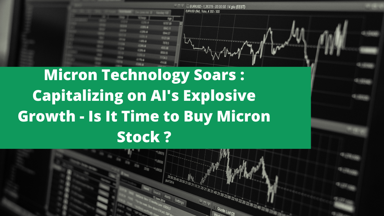 Micron Technology Soars : Capitalizing on AI’s Explosive Growth – Is It Time to Buy Micron Stock  ?